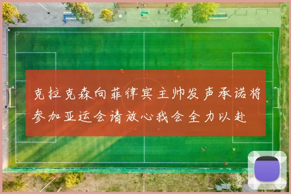 克拉克森向菲律宾主帅发声承诺将参加亚运会请放心我会全力以赴